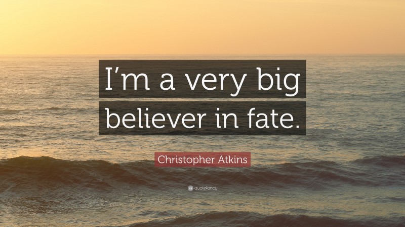 Christopher Atkins Quote: “I’m a very big believer in fate.”