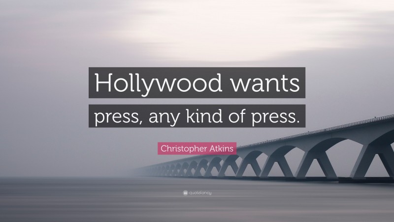 Christopher Atkins Quote: “Hollywood wants press, any kind of press.”