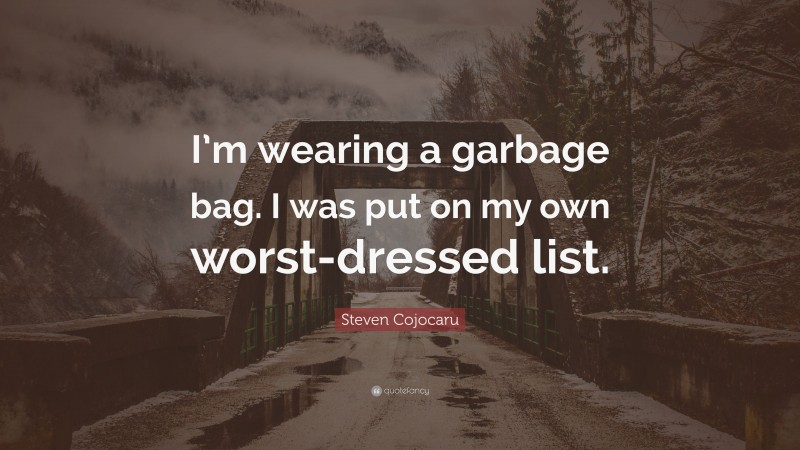 Steven Cojocaru Quote: “I’m wearing a garbage bag. I was put on my own worst-dressed list.”