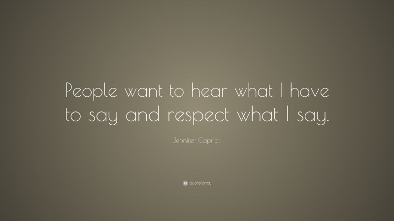 Jennifer Capriati Quote: “People want to hear what I have to say and respect what I say.”