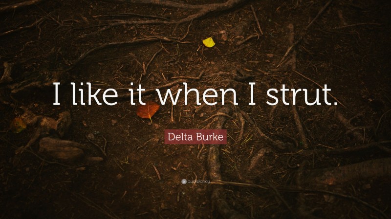 Delta Burke Quote: “I like it when I strut.”