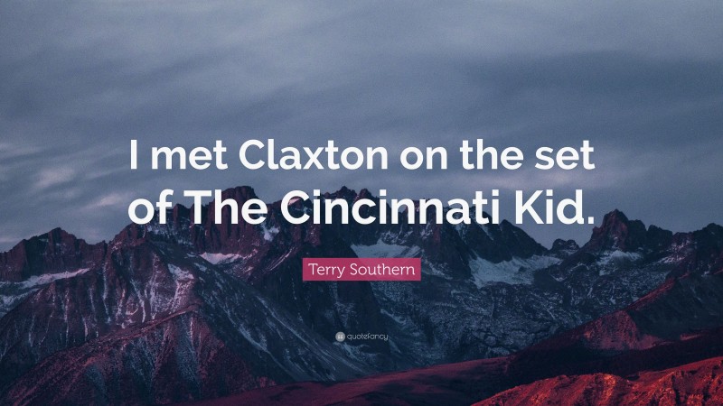 Terry Southern Quote: “I met Claxton on the set of The Cincinnati Kid.”