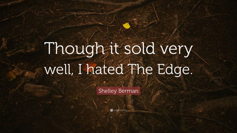 Shelley Berman Quote: “Though it sold very well, I hated The Edge.”