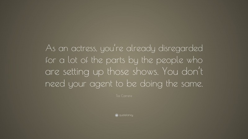 Tia Carrere Quote: “As an actress, you’re already disregarded for a lot of the parts by the people who are setting up those shows. You don’t need your agent to be doing the same.”