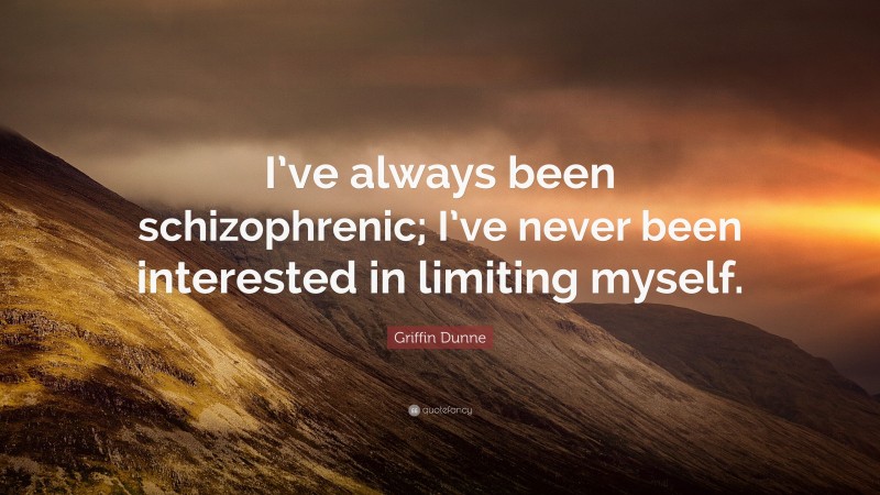 Griffin Dunne Quote: “I’ve always been schizophrenic; I’ve never been interested in limiting myself.”