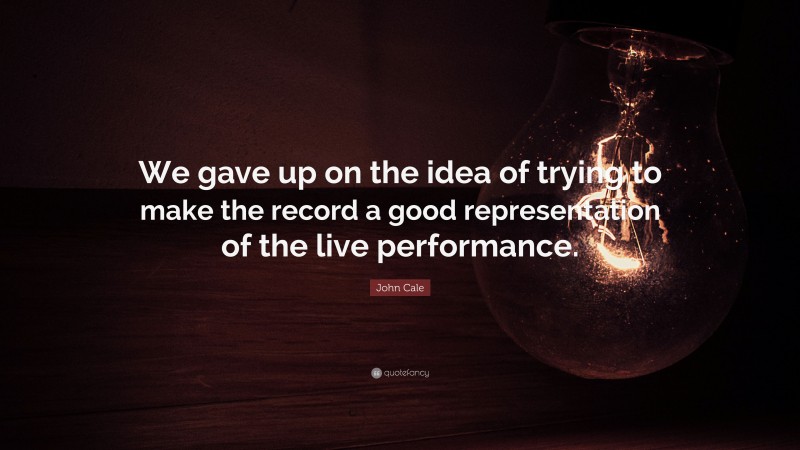 John Cale Quote: “We gave up on the idea of trying to make the record a good representation of the live performance.”