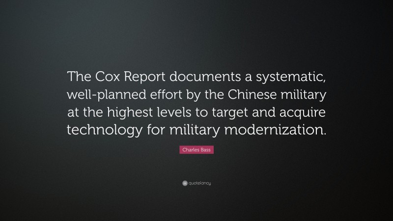 Charles Bass Quote: “The Cox Report documents a systematic, well-planned effort by the Chinese military at the highest levels to target and acquire technology for military modernization.”