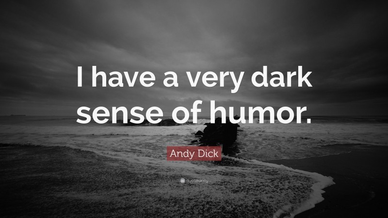 Andy Dick Quote: “I have a very dark sense of humor.”