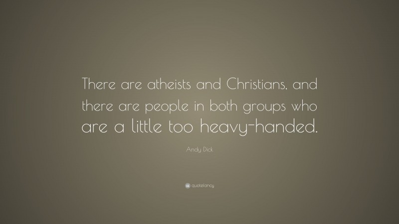 Andy Dick Quote: “There are atheists and Christians, and there are people in both groups who are a little too heavy-handed.”