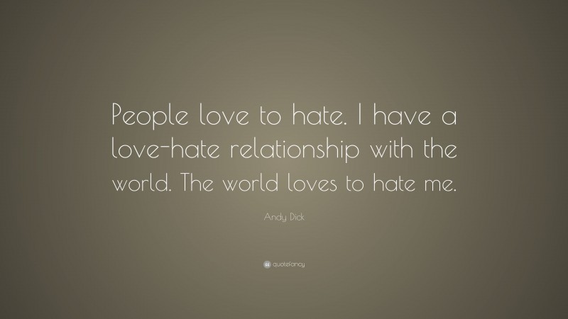 Andy Dick Quote: “People love to hate. I have a love-hate relationship with the world. The world loves to hate me.”