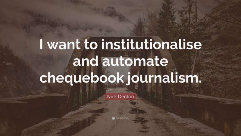 Nick Denton Quote: “I want to institutionalise and automate chequebook journalism.”