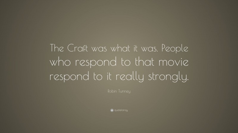 Robin Tunney Quote: “The Craft was what it was. People who respond to that movie respond to it really strongly.”