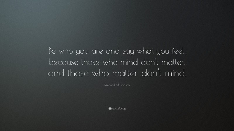 “Be who you are and say what you feel, because those who mind don't ...