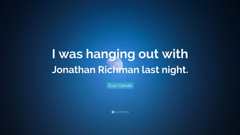 Evan Dando Quote: “I was hanging out with Jonathan Richman last night.”