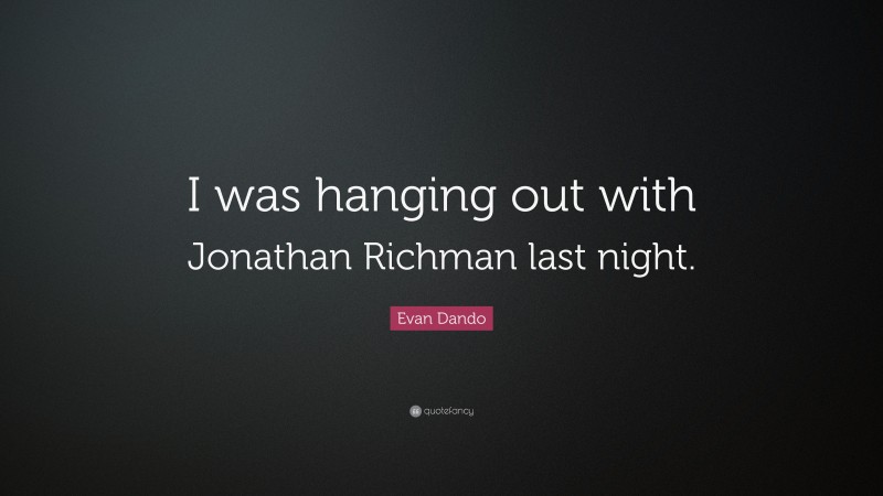 Evan Dando Quote: “I was hanging out with Jonathan Richman last night.”