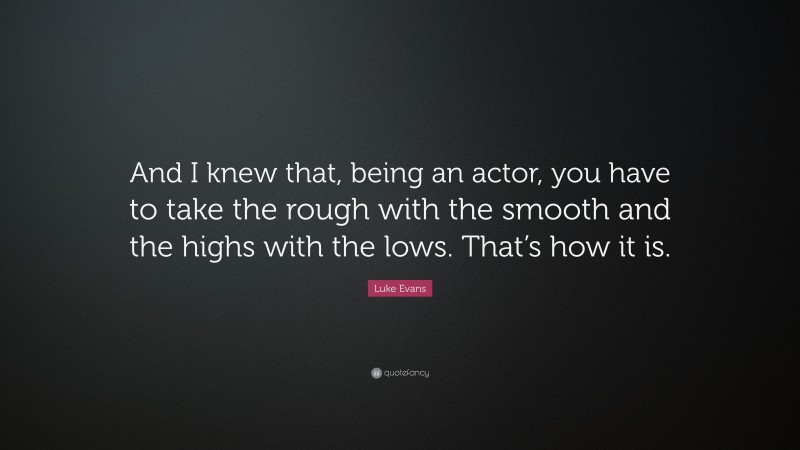 Luke Evans Quote: “and I Knew That, Being An Actor, You Have To Take 