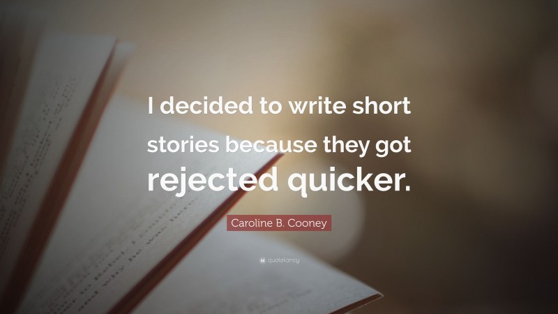 Caroline B. Cooney Quote: “I decided to write short stories because they got rejected quicker.”
