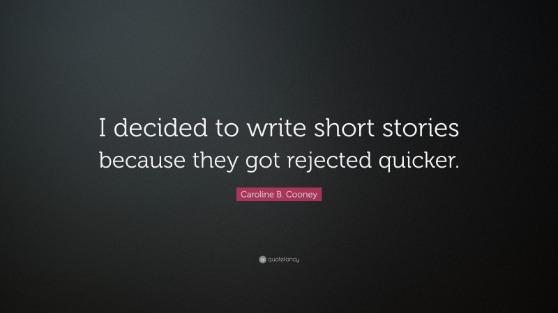 Caroline B. Cooney Quote: “I decided to write short stories because they got rejected quicker.”