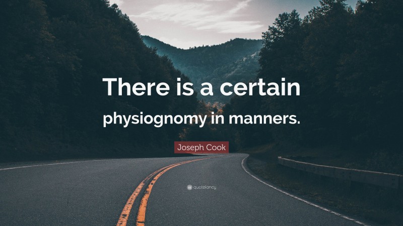 Joseph Cook Quote: “There is a certain physiognomy in manners.”