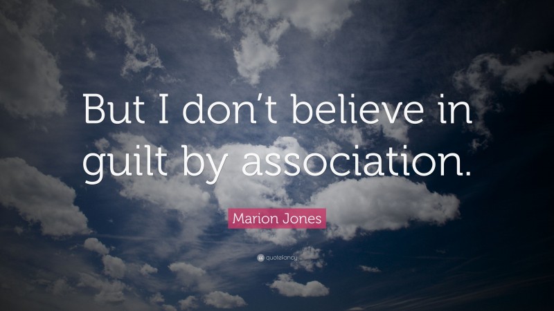 Marion Jones Quote: “But I don’t believe in guilt by association.”