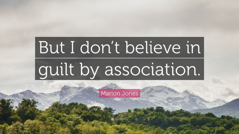 Marion Jones Quote: “But I don’t believe in guilt by association.”