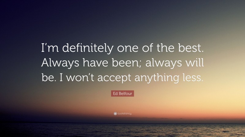 Ed Belfour Quote: “I’m definitely one of the best. Always have been; always will be. I won’t accept anything less.”