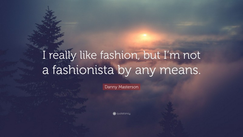 Danny Masterson Quote: “I really like fashion, but I’m not a fashionista by any means.”