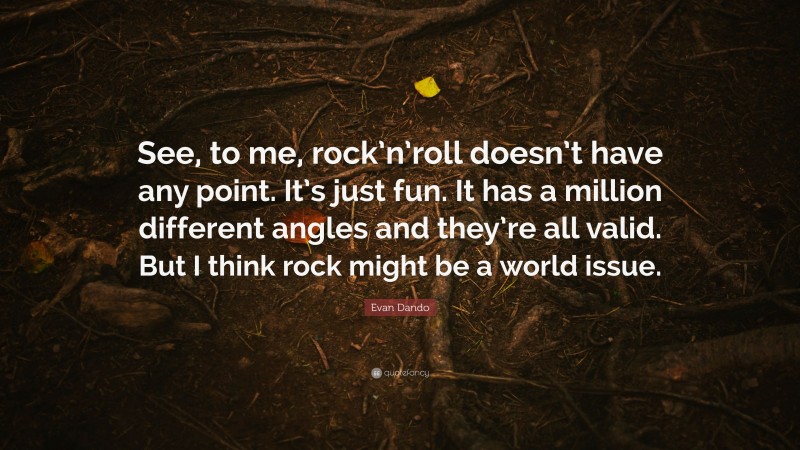 Evan Dando Quote: “See, to me, rock’n’roll doesn’t have any point. It’s just fun. It has a million different angles and they’re all valid. But I think rock might be a world issue.”