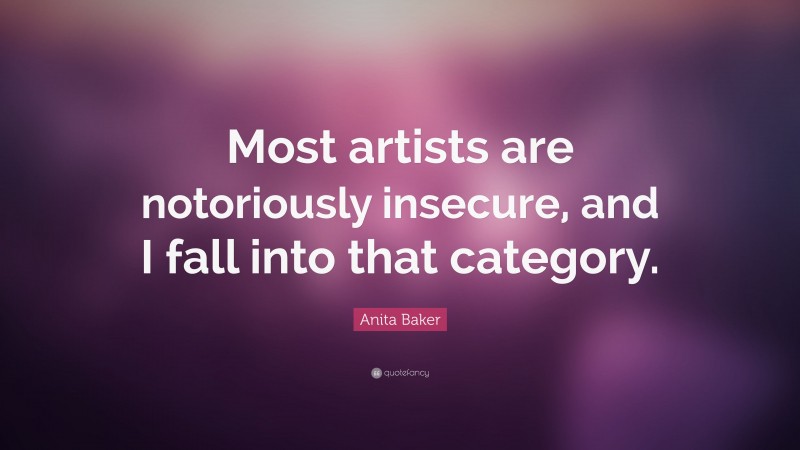 Anita Baker Quote: “Most artists are notoriously insecure, and I fall into that category.”