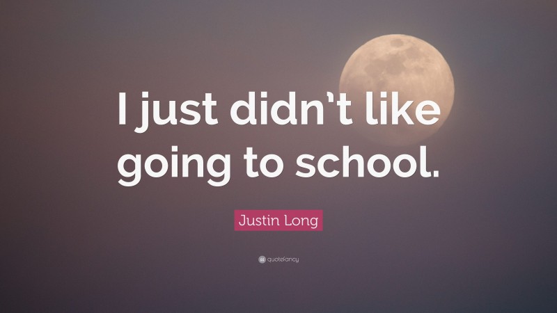 Justin Long Quote: “I just didn’t like going to school.”