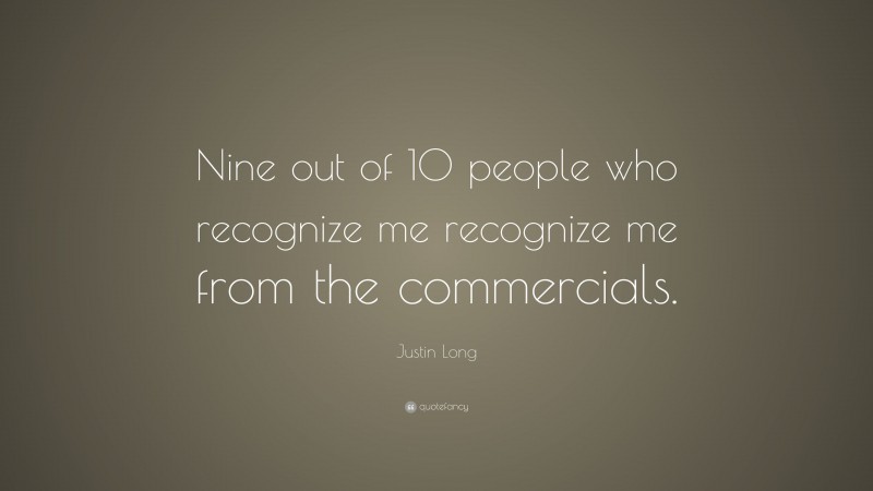 Justin Long Quote: “Nine out of 10 people who recognize me recognize me from the commercials.”