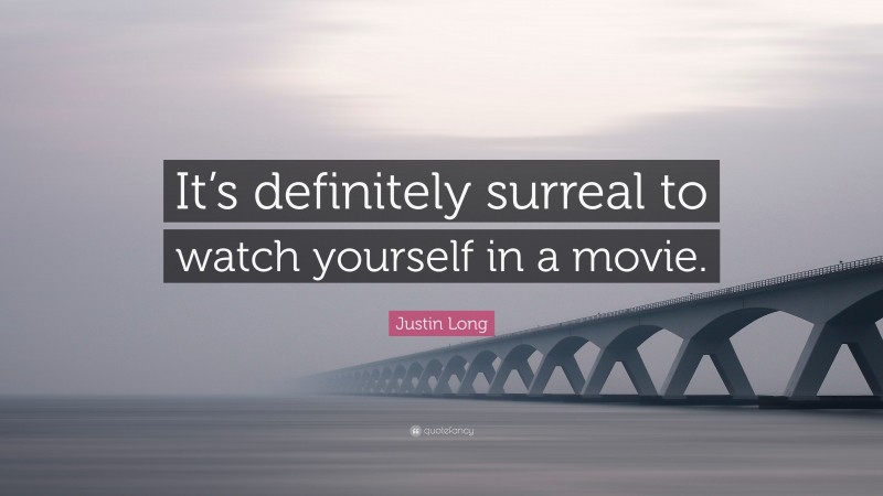 Justin Long Quote: “It’s definitely surreal to watch yourself in a movie.”