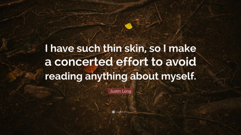 Justin Long Quote: “I have such thin skin, so I make a concerted effort to avoid reading anything about myself.”