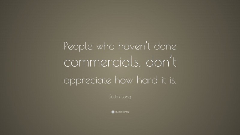 Justin Long Quote: “People who haven’t done commercials, don’t appreciate how hard it is.”