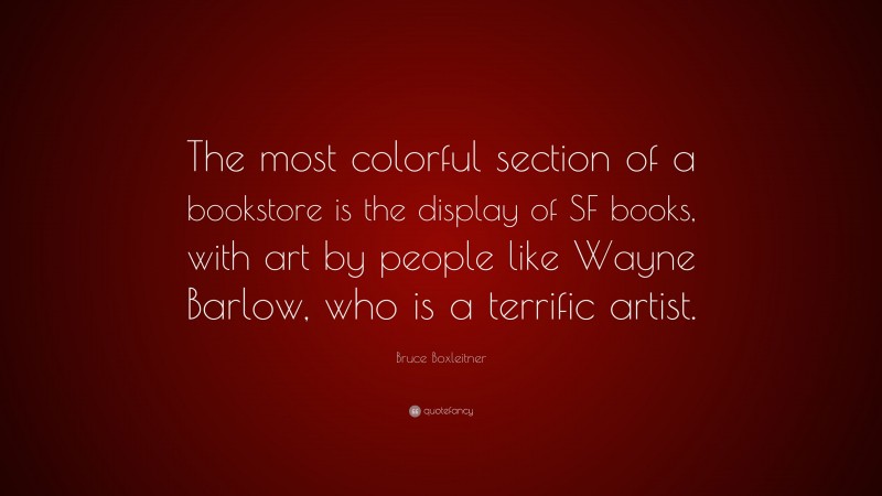 Bruce Boxleitner Quote: “The most colorful section of a bookstore is the display of SF books, with art by people like Wayne Barlow, who is a terrific artist.”