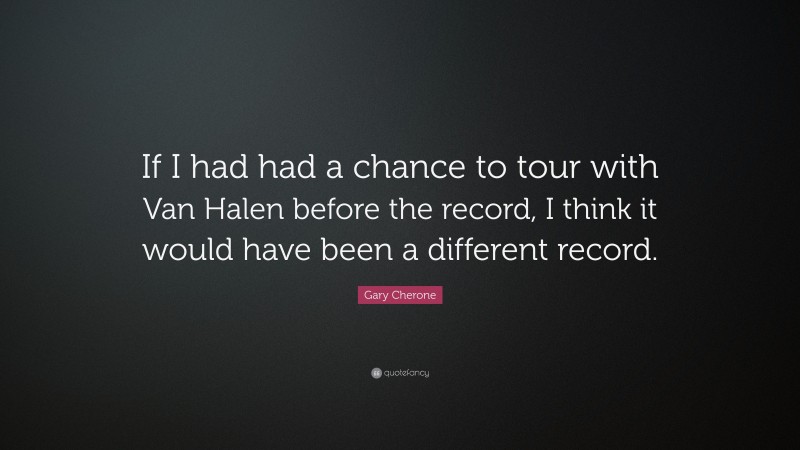 Gary Cherone Quote: “If I had had a chance to tour with Van Halen before the record, I think it would have been a different record.”