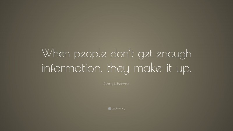 Gary Cherone Quote: “When people don’t get enough information, they make it up.”