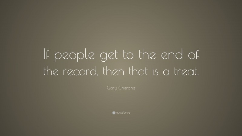 Gary Cherone Quote: “If people get to the end of the record, then that is a treat.”