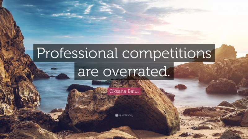 Oksana Baiul Quote: “Professional competitions are overrated.”