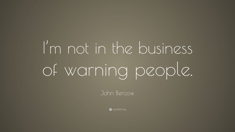 John Bercow Quote: “I’m not in the business of warning people.”