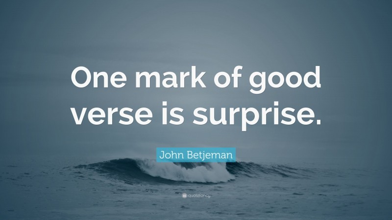 John Betjeman Quote: “One mark of good verse is surprise.”