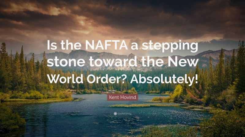 Kent Hovind Quote: “Is the NAFTA a stepping stone toward the New World Order? Absolutely!”