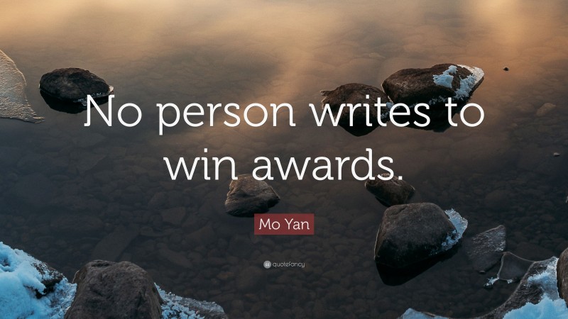 Mo Yan Quote: “No person writes to win awards.”