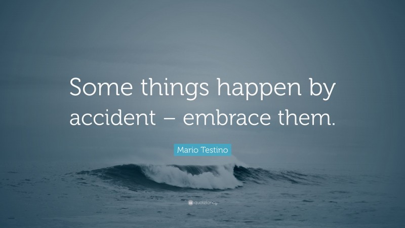 Mario Testino Quote: “Some things happen by accident – embrace them.”