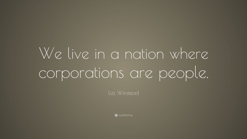 Lizz Winstead Quote: “We live in a nation where corporations are people.”