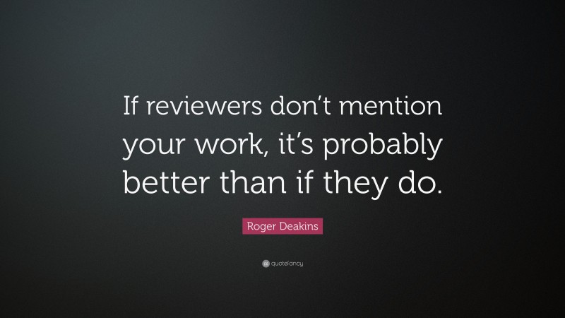 Roger Deakins Quote: “If reviewers don’t mention your work, it’s probably better than if they do.”