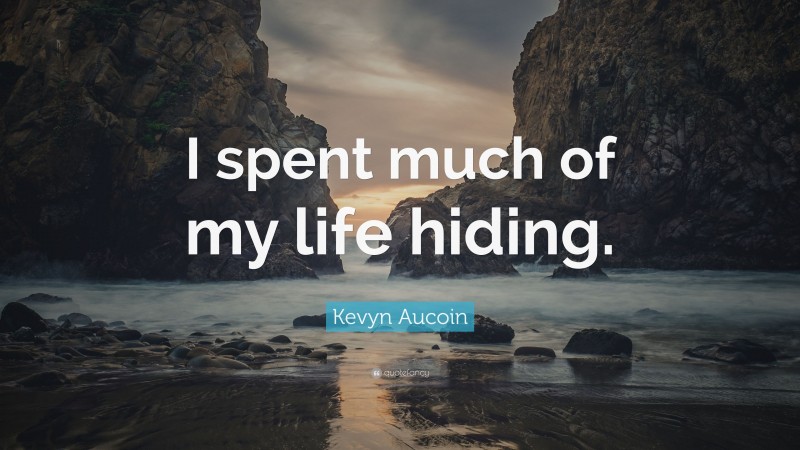 Kevyn Aucoin Quote: “I spent much of my life hiding.”