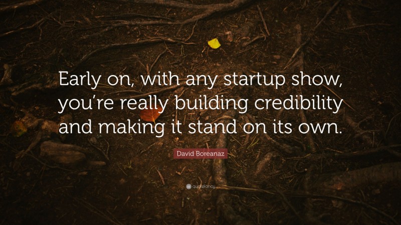 David Boreanaz Quote: “Early on, with any startup show, you’re really building credibility and making it stand on its own.”