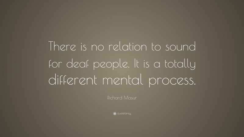 Richard Masur Quote: “There is no relation to sound for deaf people. It is a totally different mental process.”