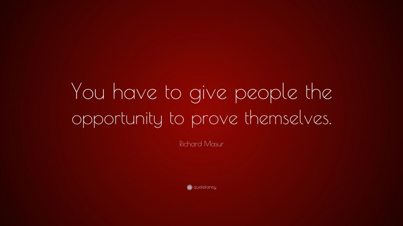 Richard Masur Quote: “You have to give people the opportunity to prove themselves.”